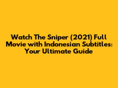 Watch The Sniper (2021) Full Movie with Indonesian Subtitles: Your Ultimate Guide