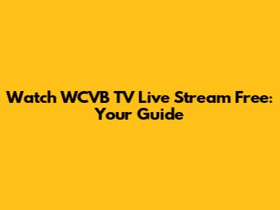 Watch WCVB TV Live Stream Free: Your Guide