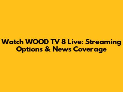 Watch WOOD TV 8 Live: Streaming Options & News Coverage