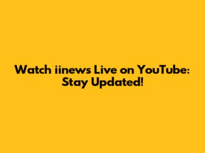 Watch iinews Live on YouTube: Stay Updated!