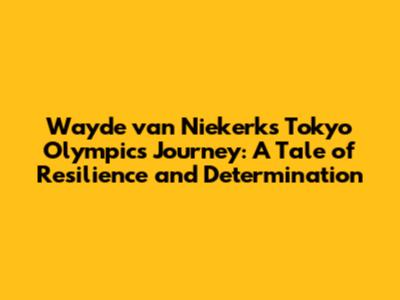 Wayde van Niekerk's Tokyo Olympics Journey: A Tale of Resilience and Determination