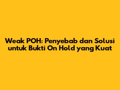Weak POH: Penyebab dan Solusi untuk Bukti On Hold yang Kuat
