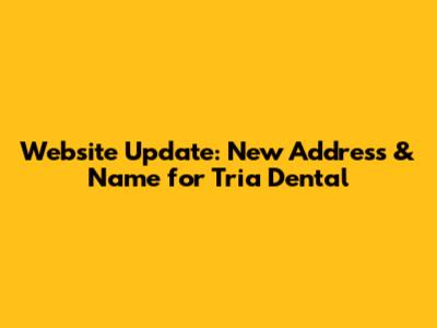 Website Update: New Address & Name for Tria Dental