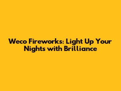 Weco Fireworks: Light Up Your Nights with Brilliance