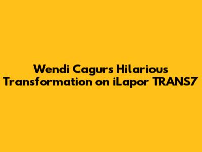 Wendi Cagur's Hilarious Transformation on iLapor TRANS7