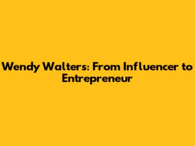 Wendy Walters: From Influencer to Entrepreneur