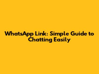 WhatsApp Link: Simple Guide to Chatting Easily