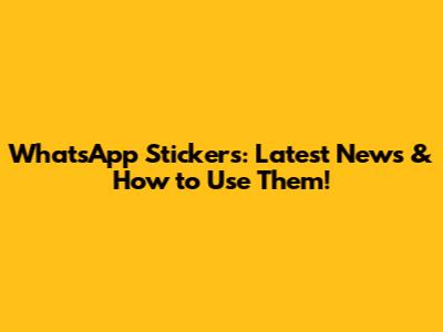 WhatsApp Stickers: Latest News & How to Use Them!