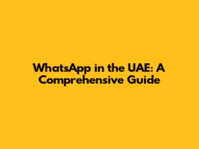 WhatsApp in the UAE: A Comprehensive Guide