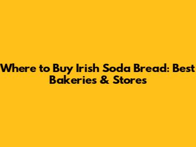 Where to Buy Irish Soda Bread: Best Bakeries & Stores