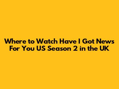 Where to Watch 'Have I Got News For You US' Season 2 in the UK