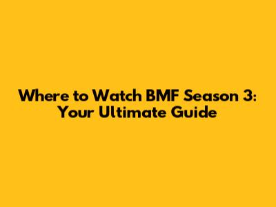 Where to Watch BMF Season 3: Your Ultimate Guide