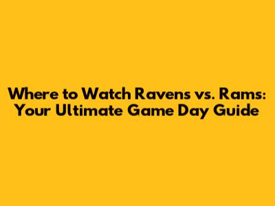 Where to Watch Ravens vs. Rams: Your Ultimate Game Day Guide