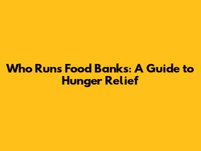 Who Runs Food Banks: A Guide to Hunger Relief