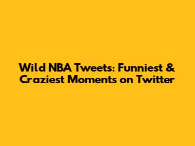 Wild NBA Tweets: Funniest & Craziest Moments on Twitter