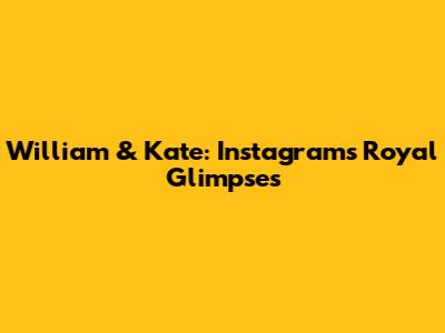 William & Kate: Instagram's Royal Glimpses