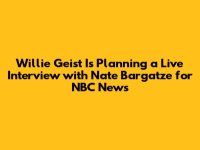 Willie Geist Is Planning a Live Interview with Nate Bargatze for NBC News