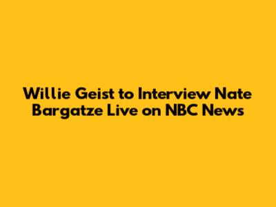 Willie Geist to Interview Nate Bargatze Live on NBC News