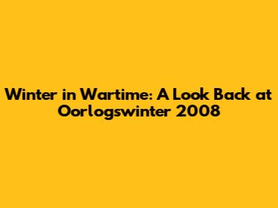 Winter in Wartime: A Look Back at Oorlogswinter 2008
