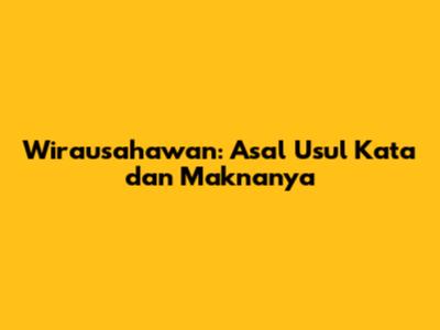 Wirausahawan: Asal Usul Kata dan Maknanya