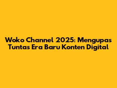 Woko Channel 2025: Mengupas Tuntas Era Baru Konten Digital