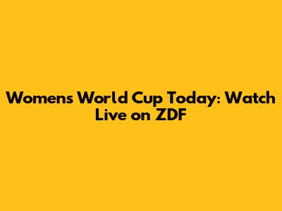 Women's World Cup Today: Watch Live on ZDF