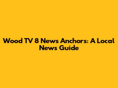 Wood TV 8 News Anchors: A Local News Guide