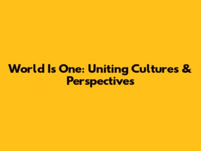 World Is One: Uniting Cultures & Perspectives