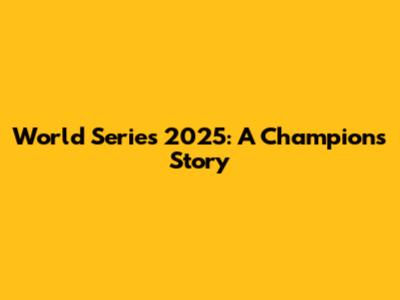 World Series 2025: A Champion's Story
