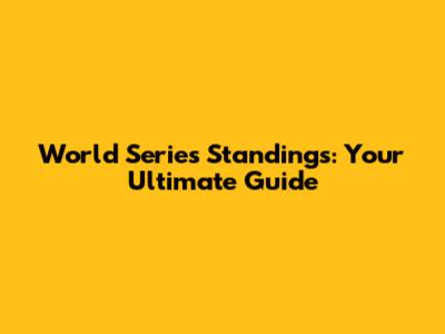 World Series Standings: Your Ultimate Guide