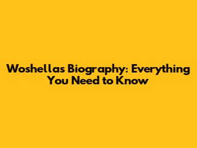 Woshella's Biography: Everything You Need to Know