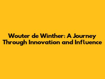 Wouter de Winther: A Journey Through Innovation and Influence