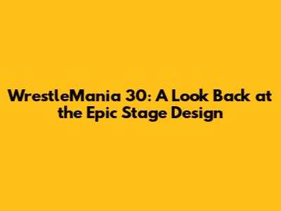 WrestleMania 30: A Look Back at the Epic Stage Design