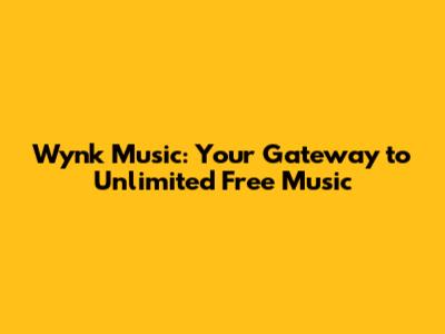 Wynk Music: Your Gateway to Unlimited Free Music