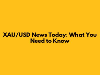 XAU/USD News Today: What You Need to Know