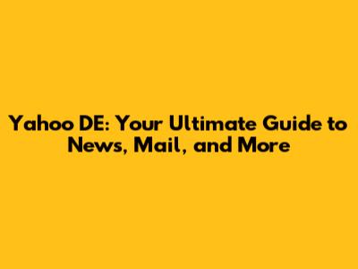 Yahoo DE: Your Ultimate Guide to News, Mail, and More