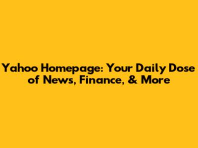 Yahoo Homepage: Your Daily Dose of News, Finance, & More