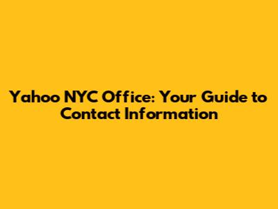 Yahoo NYC Office: Your Guide to Contact Information