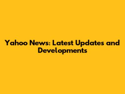 Yahoo News: Latest Updates and Developments