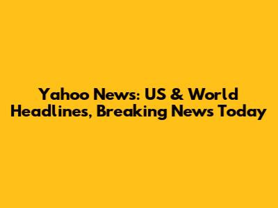 Yahoo News: US & World Headlines, Breaking News Today