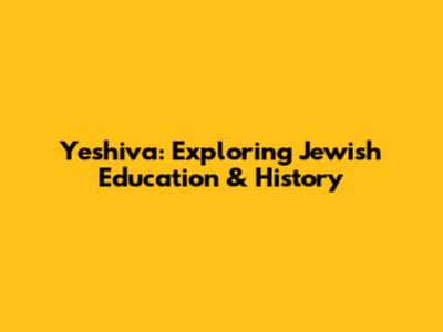 Yeshiva: Exploring Jewish Education & History
