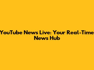 YouTube News Live: Your Real-Time News Hub