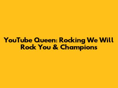 YouTube Queen: Rocking 'We Will Rock You' & 'Champions'