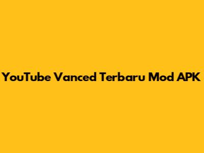 YouTube Vanced Terbaru Mod APK
