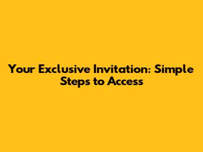 Your Exclusive Invitation: Simple Steps to Access