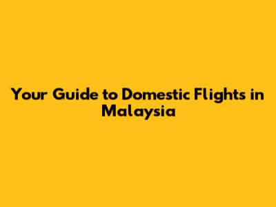 Your Guide to Domestic Flights in Malaysia