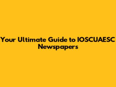 Your Ultimate Guide to IOSCUAESC Newspapers