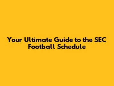 Your Ultimate Guide to the SEC Football Schedule