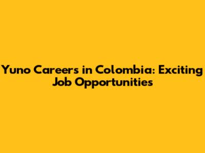 Yuno Careers in Colombia: Exciting Job Opportunities