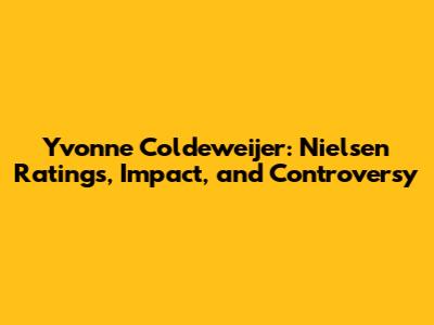 Yvonne Coldeweijer: Nielsen Ratings, Impact, and Controversy